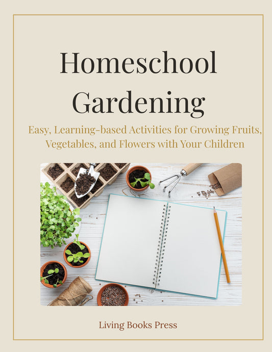 Homeschool Gardening: Easy, Learning-based Activities for Growing Fruits, Vegetables, and Flowers