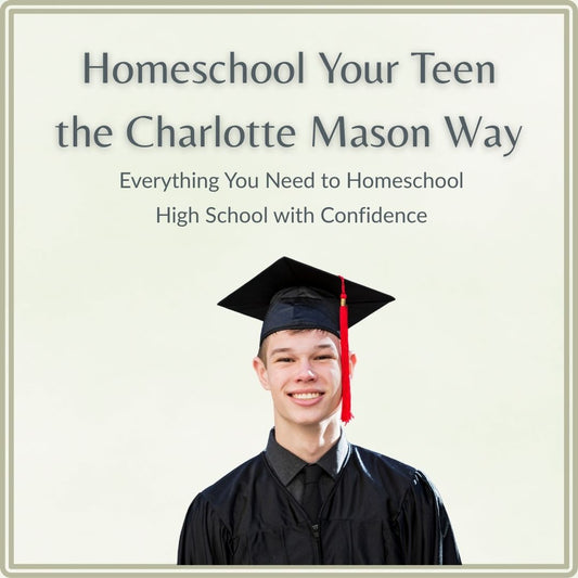 Homeschool Your Teen the Charlotte Mason Way
