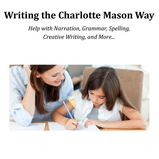 Writing the Charlotte Mason Way--A Parent's Guide